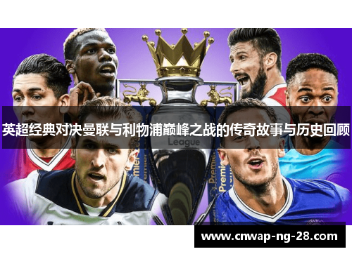 英超经典对决曼联与利物浦巅峰之战的传奇故事与历史回顾 英超经典对决曼联与利物浦巅峰之战的传奇故事与历史回顾