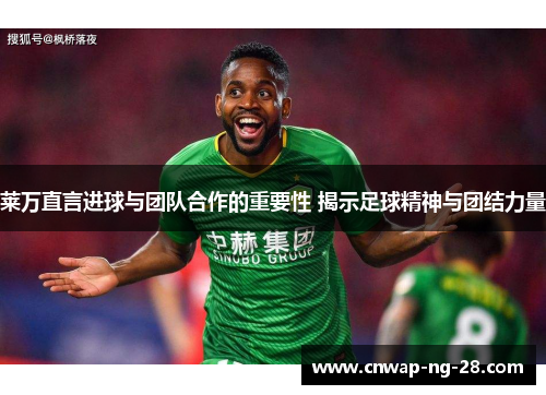 莱万直言进球与团队合作的重要性 揭示足球精神与团结力量 莱万直言进球与团队合作的重要性 揭示足球精神与团结力量