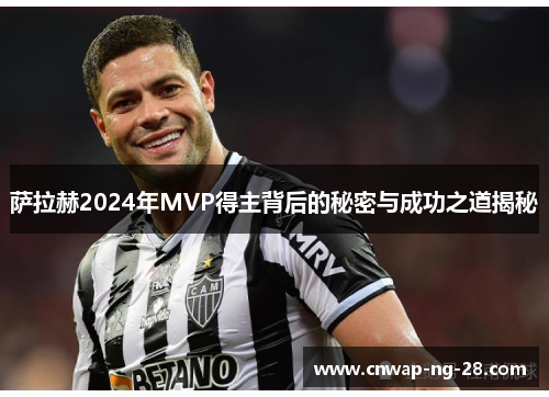 萨拉赫2024年MVP得主背后的秘密与成功之道揭秘