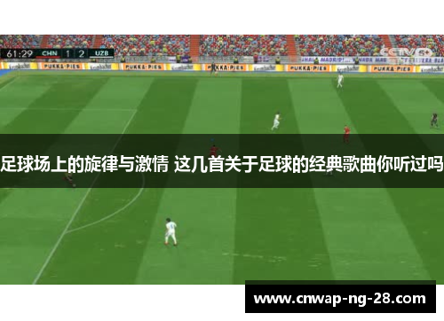 足球场上的旋律与激情 这几首关于足球的经典歌曲你听过吗
