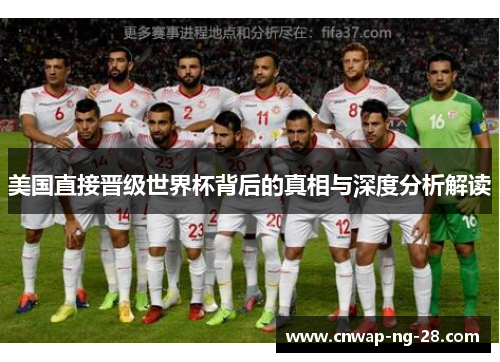 美国直接晋级世界杯背后的真相与深度分析解读 美国直接晋级世界杯背后的真相与深度分析解读