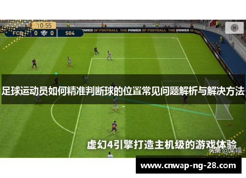 足球运动员如何精准判断球的位置常见问题解析与解决方法