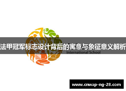 法甲冠军标志设计背后的寓意与象征意义解析 法甲冠军标志设计背后的寓意与象征意义解析