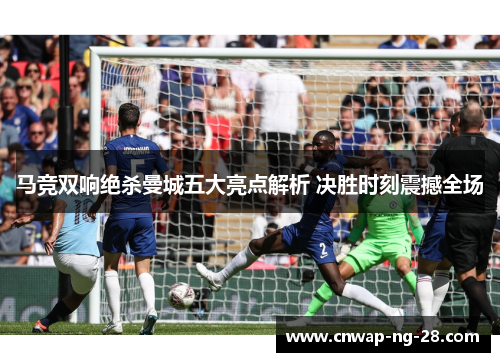 马竞双响绝杀曼城五大亮点解析 决胜时刻震撼全场 马竞双响绝杀曼城五大亮点解析 决胜时刻震撼全场