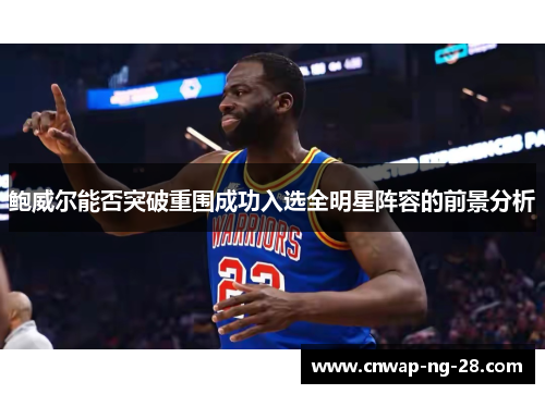 鲍威尔能否突破重围成功入选全明星阵容的前景分析 鲍威尔能否突破重围成功入选全明星阵容的前景分析