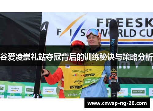 谷爱凌崇礼站夺冠背后的训练秘诀与策略分析