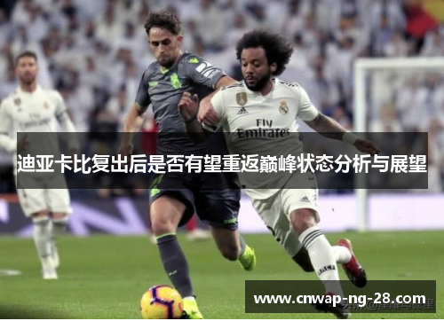 迪亚卡比复出后是否有望重返巅峰状态分析与展望