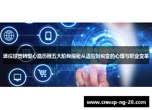 退役球员转型心路历程五大阶段揭秘从适应到蜕变的心理与职业变革 退役球员转型心路历程五大阶段揭秘从适应到蜕变的心理与职业变革