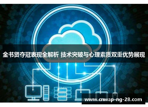 金书贤夺冠表现全解析 技术突破与心理素质双重优势展现 金书贤夺冠表现全解析 技术突破与心理素质双重优势展现