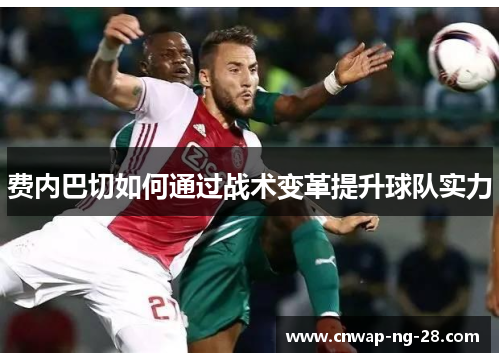 费内巴切如何通过战术变革提升球队实力 费内巴切如何通过战术变革提升球队实力