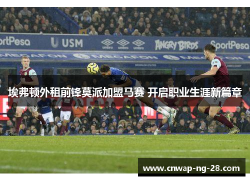 埃弗顿外租前锋莫派加盟马赛 开启职业生涯新篇章