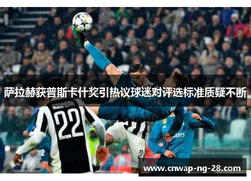 萨拉赫获普斯卡什奖引热议球迷对评选标准质疑不断